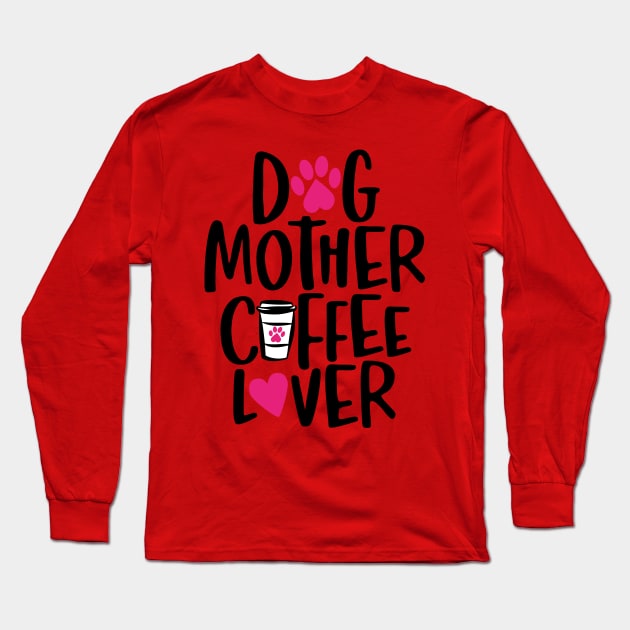 Dog Mother Coffee Lover Long Sleeve T-Shirt by DogsandCats